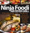 Wrightwood W.  Air Fryer Grill Ninja Foodi Cookbook for Family. Easy and Delicious Crispy Recipes for Indoor Healthier Frying and Grilling